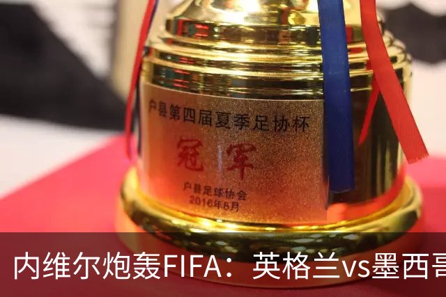 内维尔炮轰FIFA：英格兰vs墨西哥的比赛时间改来改去，闹着玩呢？