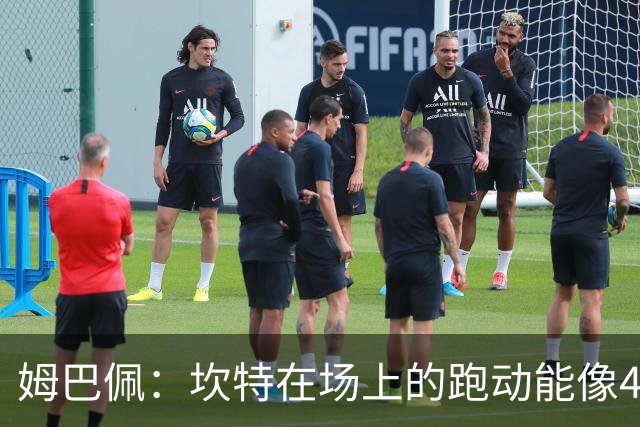 姆巴佩：坎特在场上的跑动能像4个人那么多，他说可以踢到64岁